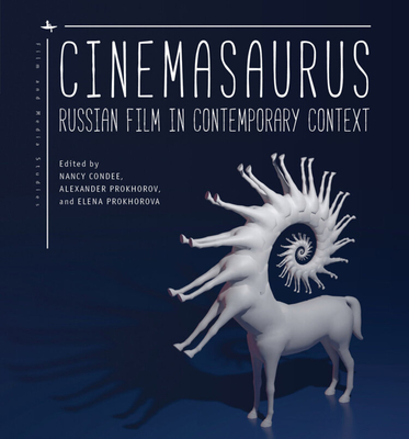 Cinemasaurus: Russian Film in Contemporary Context - Condee, Nancy (Editor), and Prokhorov, Alexander (Editor), and Prokhorova, Elena (Editor)