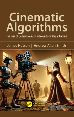 Cinematic Algorithms: The Rise of Generative AI in Video Art and Visual Culture - Hutson, James, and Smith, Andrew