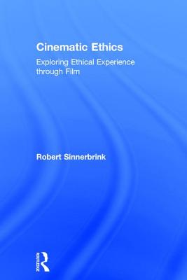 Cinematic Ethics: Exploring Ethical Experience through Film - Sinnerbrink, Robert