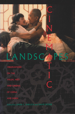 Cinematic Landscapes: Observations on the Visual Arts and Cinema of China and Japan - Ehrlich, Linda C (Editor), and Desser, David (Editor)
