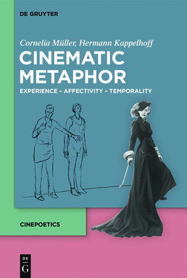 Cinematic Metaphor: Experience - Affectivity - Temporality - Mller, Cornelia, and Kappelhoff, Hermann, and Greifenstein, Sarah (Contributions by)