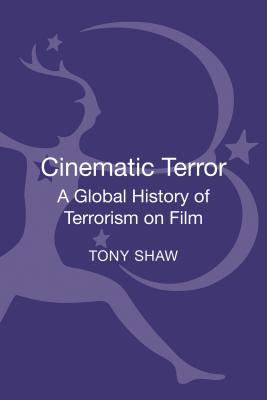 Cinematic Terror: A Global History of Terrorism on Film - Shaw, Tony