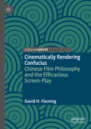 Cinematically Rendering Confucius: Chinese Film Philosophy and the Efficacious Screen-Play