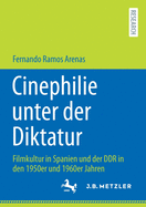 Cinephilie Unter Der Diktatur: Filmkultur in Spanien Und Der Ddr in Den 1950er Und 1960er Jahren