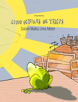 Cinq m?tres de temps/Dalam Waktu Lima Meter: Un livre d'images pour les enfants (Edition bilingue fran?ais-indon?sien) - Wuillemin, Laurence (Translated by), and Andayani, Rizky Ranny (Translated by), and Winterberg, Philipp