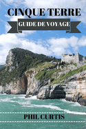 Cinque Terre Guide de Voyage 2024: D?couvrez les joyaux cach?s, la cuisine locale et les exp?riences authentiques de la Riviera italienne
