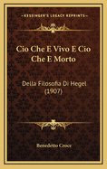 Cio Che E Vivo E Cio Che E Morto: Della Filosofia Di Hegel (1907)