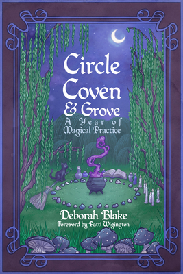 Circle, Coven, & Grove: A Year of Magical Practice - Blake, Deborah, and Wigington, Patti (Foreword by)