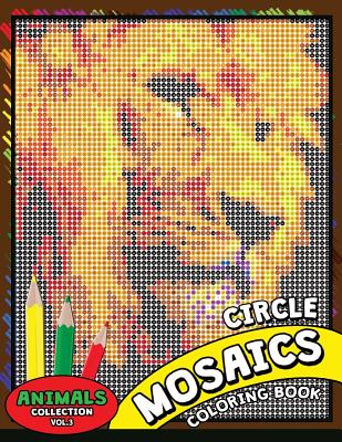 Circle Mosaics Coloring Book 3: Cute Animals Coloring Pages Color by Number Puzzle for Adults - Kodomo Publishing
