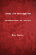 Circles, Myth and Imagination: Ten Connected Essays in Post Naive Realism