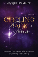 Circling Back To Jesus: Because God's love has the same beginning and ending