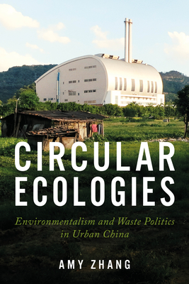 Circular Ecologies: Environmentalism and Waste Politics in Urban China - Zhang, Amy