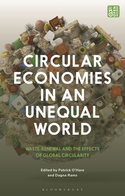 Circular Economies in an Unequal World: Waste, Renewal and the Effects of Global Circularity - O'Hare, Patrick, and Rams, Dagna