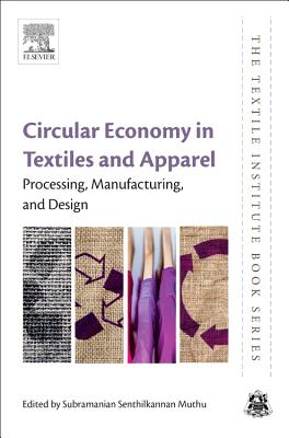 Circular Economy in Textiles and Apparel: Processing, Manufacturing, and Design - Muthu, Subramanian Senthilkannan (Editor)