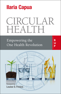 Circular Health: Empowering the One Health Revolution - Capua, Ilaria, PhD, and Fresco, Louise O, PhD (Foreword by)