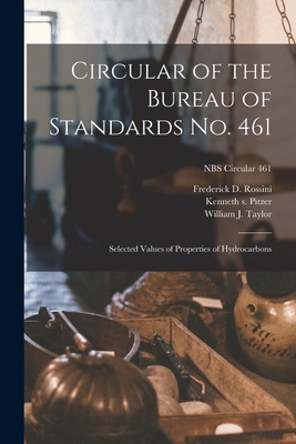 Circular of the Bureau of Standards No. 461: Selected Values of Properties of Hydrocarbons; NBS Circular 461 - Rossini, Frederick D, and Pitzer, Kenneth S, and Taylor, William J