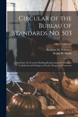 Circular of the Bureau of Standards No. 503: Statutory Net-content Marking Requirements for Packages (undefined) and Packages of Foods, Drugs, and Cosmetics; NBS Circular 503 - Schwartz, Kathryn M, and Smith, Ralph W