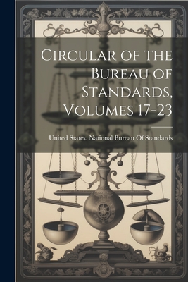 Circular of the Bureau of Standards, Volumes 17-23 - United States National Bureau of Sta (Creator)