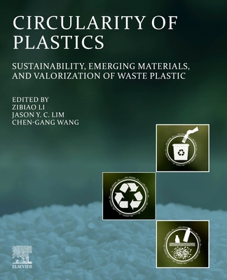 Circularity of Plastics: Sustainability, Emerging Materials, and Valorization of Waste Plastic - Li, Zibiao (Editor), and Lim, Jason Y C (Editor), and Wang, Chen-Gang (Editor)