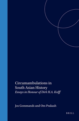 Circumambulations in South Asian History: Essays in Honour of Dirk H.A. Kolff - Gommans, Jos, and Prakash, Om