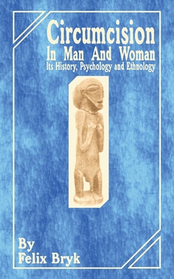 Circumcision in Man and Woman: Its History, Psychology and Ethnology - Bryk, Felix, and Berger, David, Professor (Translated by)
