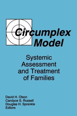 Circumplex Model: Systemic Assessment and Treatment of Families - Olson, David, and Russell, Candyce Smith, and Sprenkle, Douglas H