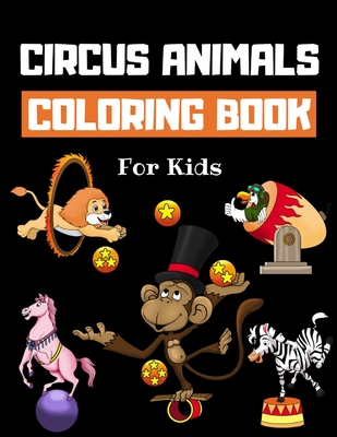 Circus Animals Coloring Book For Kids: Family Circus Colouring Book for Children 30 Pages of Cute Animals Performing Tricks & Entertaining Kids & Parents to Color Fun Circus Gifts for Boys & Girls - Coloring Books, Howling Wolf