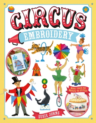 Circus Embroidery: More Than 200 Motifs to Stitch! - Johns, Susie