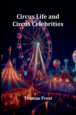 Circus Life And Circus Celebrities - Frost, Thomas