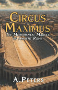 Circus Maximus: The Monumental Marvel of Ancient Rome: Exploring the Design, Materials, and Construction of History's Greatest Arena