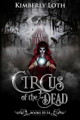 Circus of the Dead: Books 10-14 - Loth, Kimberly