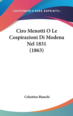 Ciro Menotti O Le Cospirazioni Di Modena Nel 1831 (1863) - Bianchi, Celestino