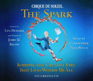 Cirque Du Soleil, the Spark: Igniting the Creative Fire That Lives Within Us All