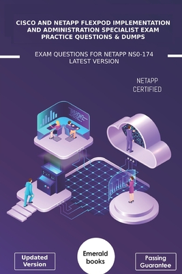 Cisco and NetApp flexPod Implementation and Administration Specialist Exam Practice Questions & Dumps: Exam Questions For NetApp NS0-174 Latest Version - Books, Emerald