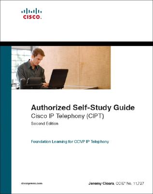 Cisco IP Telephony (CIPT): Authorized Self-Study Guide - Cioara, Jeremy