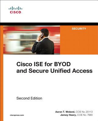 Cisco ISE for BYOD and Secure Unified Access - Woland, Aaron, and Heary, Jamey