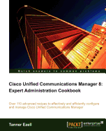 Cisco Unified Communications Manager 8: Expert Administration Cookbook