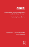 Ciskei: Economics and Politics of Dependence in a South African Homeland