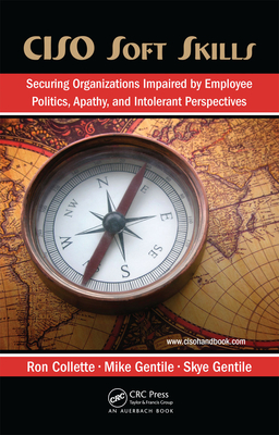 Ciso Soft Skills: Securing Organizations Impaired by Employee Politics, Apathy, and Intolerant Perspectives - Collette, Ron, and Gentile, Michael, and Gentile, Skye