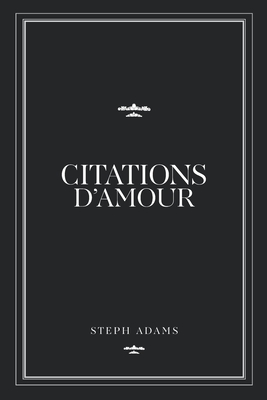 Citations D'amour: Love quotes from great men and women - Adams, Steph