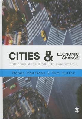 Cities and Economic Change: Restructuring and Dislocation in the Global Metropolis - Paddison, Ronan (Editor), and Hutton, Tom (Editor)