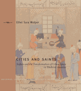 Cities and Saints: Sufism and the Transformation of Urban Space in Medieval Anatolia