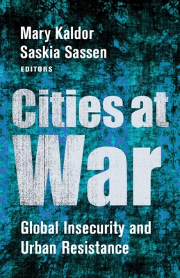 Cities at War: Global Insecurity and Urban Resistance - Kaldor, Mary (Editor), and Sassen, Saskia (Editor)