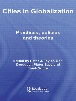 Cities in Globalization: Practices, Policies and Theories - Taylor, Peter (Editor), and Derudder, Ben (Editor), and Saey, Pieter (Editor)