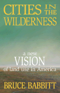 Cities in the Wilderness: A New Vision of Land Use in America