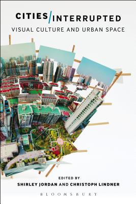 Cities Interrupted: Visual Culture and Urban Space - Jordan, Shirley (Editor), and Lindner, Christoph (Editor)