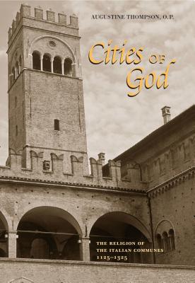 Cities of God: The Religion of the Italian Communes, 1125-1325 - Thompson O P, Augustine