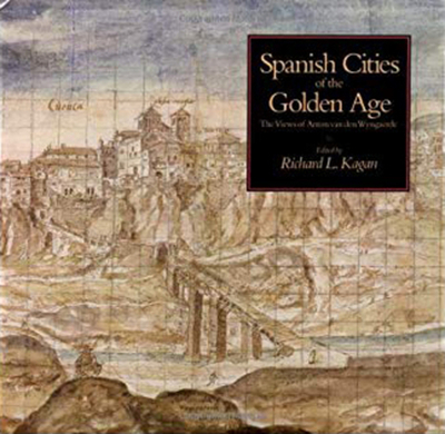 Cities of the Golden Age: The Views of Anton Van Den Wyngaerde - Kagan, Richard L (Editor)