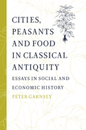 Cities, Peasants and Food in Classical Antiquity: Essays in Social and Economic History