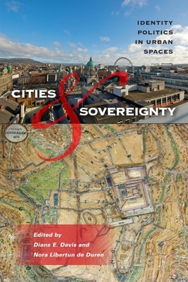 Cities & Sovereignty: Identity Politics in Urban Spaces - Davis, Diane E (Editor), and Libertun de Duren, Nora (Editor), and Raffin, Anne (Contributions by)
